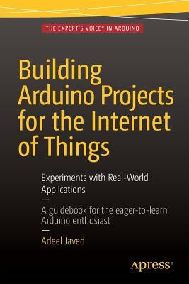 Building Arduino Projects for the Internet of Things: Experiments with Real-World Applications Paperback Apress