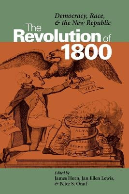 The Revolution of 1800: Democracy, Race, and the New Republic Paperback University of Virginia Press