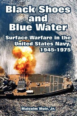 Black Shoes and Blue Water: Surface Warfare in the United States Navy, 1945-1975 Paperback University Press of the Pacific