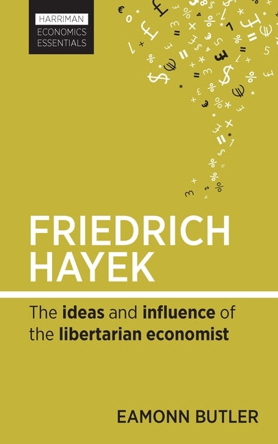 Friedrich Hayek: The Ideas and Influence of the Libertarian Economist Paperback Harriman House
