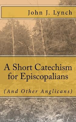 A Short Catechism for Episcopalians (And Other Anglicans) Paperback Createspace Independent Publishing Platform