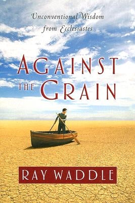 Against the Grain: Unconventional Wisdom from Ecclesiastes Paperback Upper Room Books