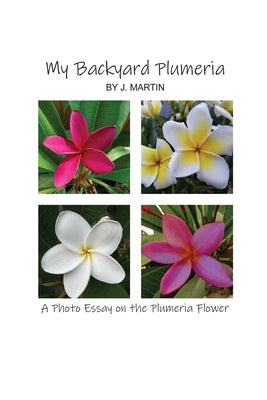 My Backyard Plumeria: A Photo Essay on the Plumeria Flower Paperback Dorrance Publishing Co.