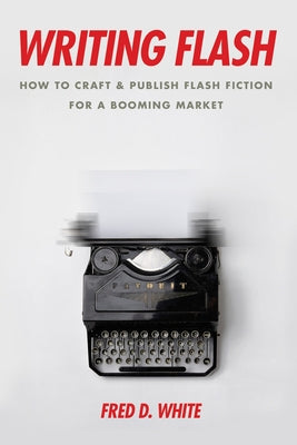 Writing Flash: How to Craft and Publish Flash Fiction for a Booming Market Paperback Quill Driver Books