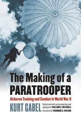 The Making of a Paratrooper: Airborne Training and Combat in World War II Paperback University Press of Kansas