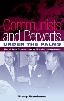 Communists and Perverts Under the Palms: The Johns Committee in Florida, 1956-1965 Paperback University Press of Florida