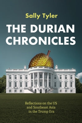 The Durian Chronicles: Reflections on the US and Southeast Asia in the Trump Era Paperback Chin Music