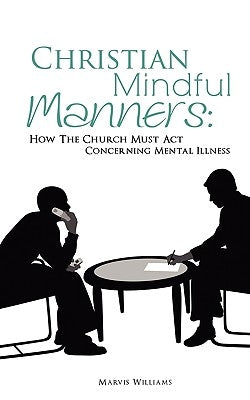 Christian Mindful Manners: How The Church Must Act Concerning Mental Illness Paperback Xulon Press