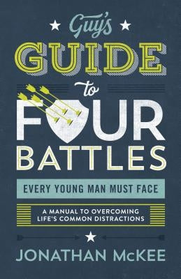 The Guy's Guide to Four Battles Every Young Man Must Face: A Manual to Overcoming Life's Common Distractions Paperback Shiloh Run Press