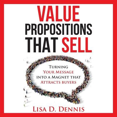 Value Propositions that SELL: Turning Your Message into a Magnet that Attracts Buyers Paperback Mind Your Business Press