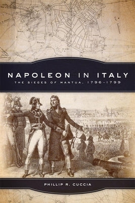 Napoleon in Italy, Volume 44: The Sieges of Mantua, 1796-1799 Paperback University of Oklahoma Press