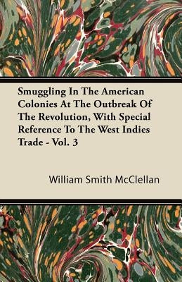 Smuggling In The American Colonies At The Outbreak Of The Revolution, With Special Reference To The West Indies Trade - Vol. 3 Paperback Freeman Press