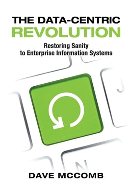 The Data-Centric Revolution: Restoring Sanity to Enterprise Information Systems Paperback Technics Publications