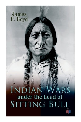 Indian Wars Under the Lead of Sitting Bull: With Original Photos and Illustrations Paperback Madison & Adams Press