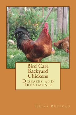Bird Care: Backyard Chickens: Diseases and Treatments Paperback Createspace Independent Publishing Platform