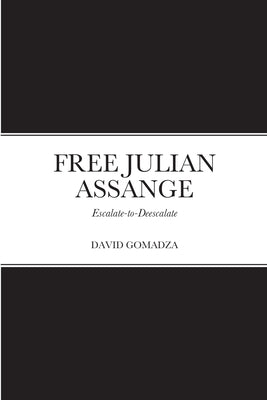 Free Julian Assange: Escalate-to-Deescalate Paperback Lulu.com
