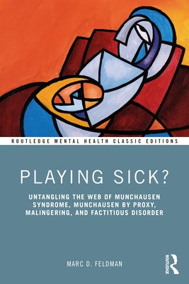 Playing Sick?: Untangling the Web of Munchausen Syndrome, Munchausen by Proxy, Malingering, and Factitious Disorder Paperback Routledge