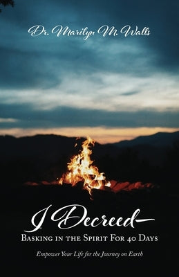 I Decreed-Basking in the Spirit For 40 Days - Empower Your Life for the Journey on Earth Paperback Trilogy Christian Publishing