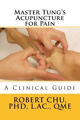 Master Tung's Acupuncture for Pain: A Clinical Guide Paperback Createspace Independent Publishing Platform