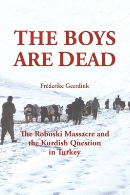 The Boys Are Dead: The Roboski Massacre and the Kurdish Question in Turkey Paperback Gomidas Institute Books