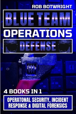 Blue Team Operations: Operatonal Security, Incident Response & Digital Forensics by Botwright, Rob