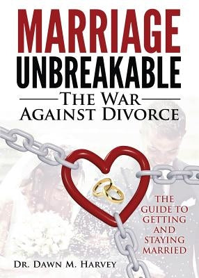 Marriage Unbreakable: The War Against Divorce by Harvey, Dawn M.