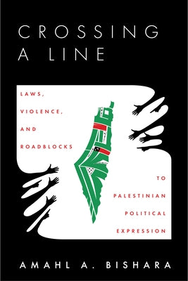 Crossing a Line: Laws, Violence, and Roadblocks to Palestinian Political Expression Paperback Stanford University Press