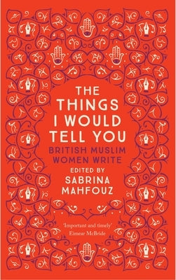 The Things I Would Tell You: British Muslim Women Write Paperback Saqi Books