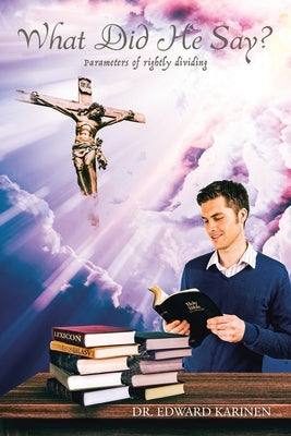 What Did He Say?: Parameters of rightly dividing Paperback Christian Faith
