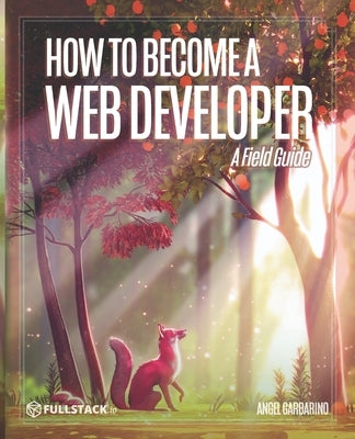 How to Become A Web Developer: A Field Guide Paperback Independently Published