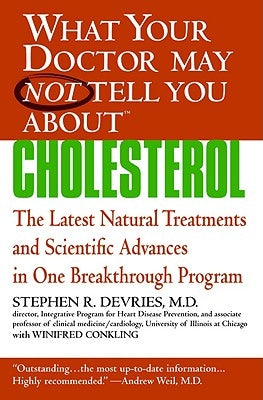 What Your Doctor May Not Tell You About(tm): Cholesterol: The Latest Natural Treatments and Scientific Advances in One Breakthrough Program by DeVries, Stephen R.