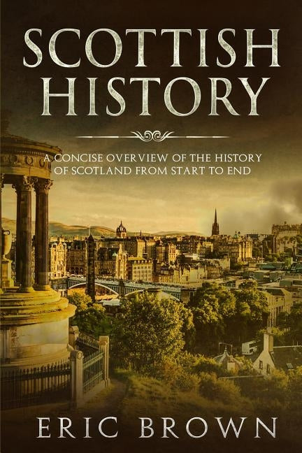 Scottish History: A Concise Overview of the History of Scotland From Start to End Paperback Guy Saloniki