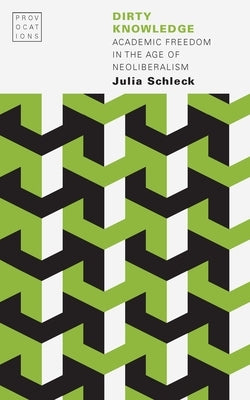Dirty Knowledge: Academic Freedom in the Age of Neoliberalism Paperback University of Nebraska Press