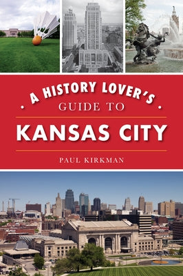 A History Lover's Guide to Kansas City Paperback History Press