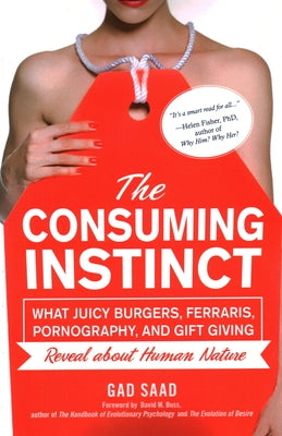 The Consuming Instinct: What Juicy Burgers, Ferraris, Pornography, and Gift Giving Reveal About Human Nature Prometheus Books
