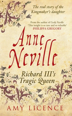 Anne Neville: Richard III's Tragic Queen by Licence, Amy