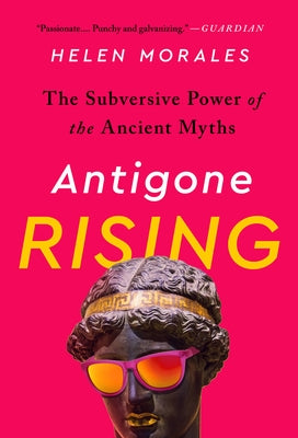 Antigone Rising: The Subversive Power of the Ancient Myths Paperback Bold Type Books