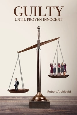 Guilty Until Proven Innocent by Archibald, Robert
