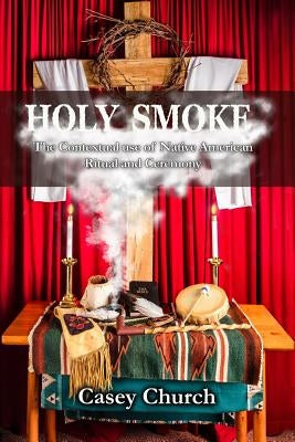 Holy Smoke: The Contextual Use of Native American Ritual and Ceremony Paperback Cherohala Press