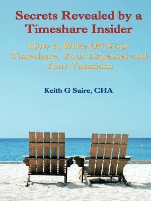 Secrets Revealed by a Timeshare Insider: How to Write Off Your Timeshare, Your Expenses and Your Vacations Paperback Trafford Publishing