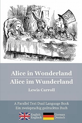 Alice in Wonderland / Alice im Wunderland: Alice's classic adventures in a bilingual parallel text English/German edition - Die klassischen Abenteuer Paperback Createspace Independent Publishing Platform