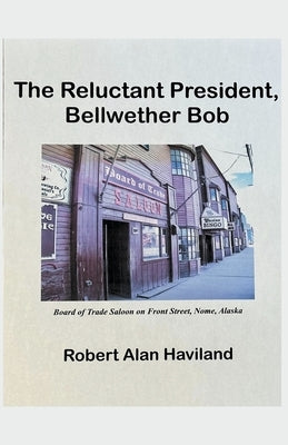 The Reluctant President, Bellwether Bob Paperback Robert Alan Haviland