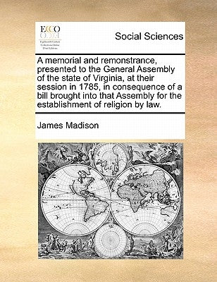 A Memorial and Remonstrance, Presented to the General Assembly of the State of Virginia, at Their Session in 1785, in Consequence of a Bill Brought In Paperback Gale Ecco, Print Editions