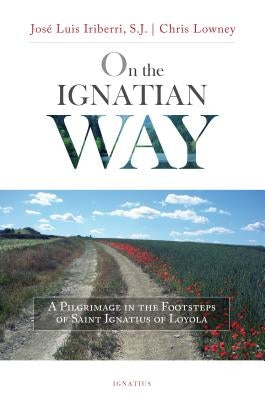 On the Ignatian Way: A Pilgrimage in the Footsteps of Saint Ignatius of Loyola Paperback Ignatius Press