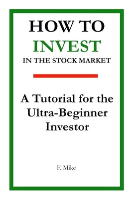 How to Invest in the Stock Market: A Tutorial for the Ultra-Beginner Investor Paperback Independently Published
