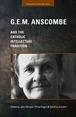 G.E.M. Anscombe and the Catholic Intellectual Tradition Paperback Neumann University Press