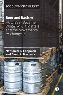 Beer and Racism: How Beer Became White, Why It Matters, and the Movements to Change It Paperback Bristol University Press