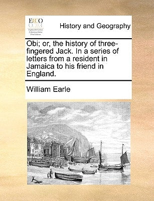 Obi; Or, the History of Three-Fingered Jack. in a Series of Letters from a Resident in Jamaica to His Friend in England. Paperback Gale Ecco, Print Editions