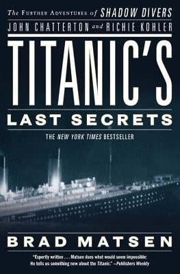 Titanic's Last Secrets: The Further Adventures of Shadow Divers John Chatterton and Richie Kohler Paperback Twelve