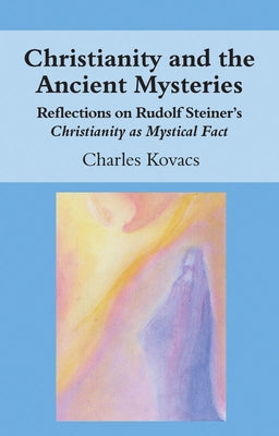 Christianity and the Ancient Mysteries: Reflections on Rudolf Steiner's Christianity as Mystical Fact Paperback Floris Books